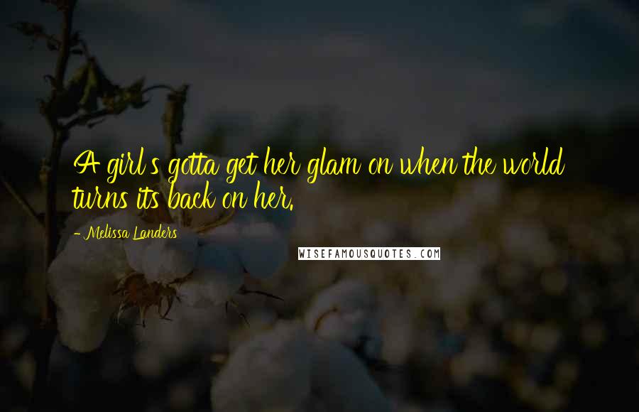 Melissa Landers Quotes: A girl's gotta get her glam on when the world turns its back on her.