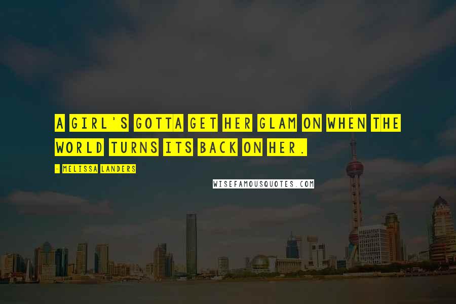 Melissa Landers Quotes: A girl's gotta get her glam on when the world turns its back on her.