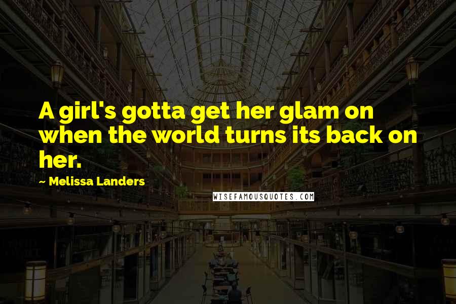 Melissa Landers Quotes: A girl's gotta get her glam on when the world turns its back on her.