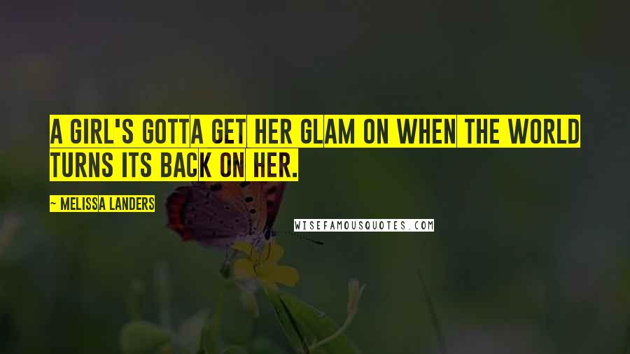 Melissa Landers Quotes: A girl's gotta get her glam on when the world turns its back on her.