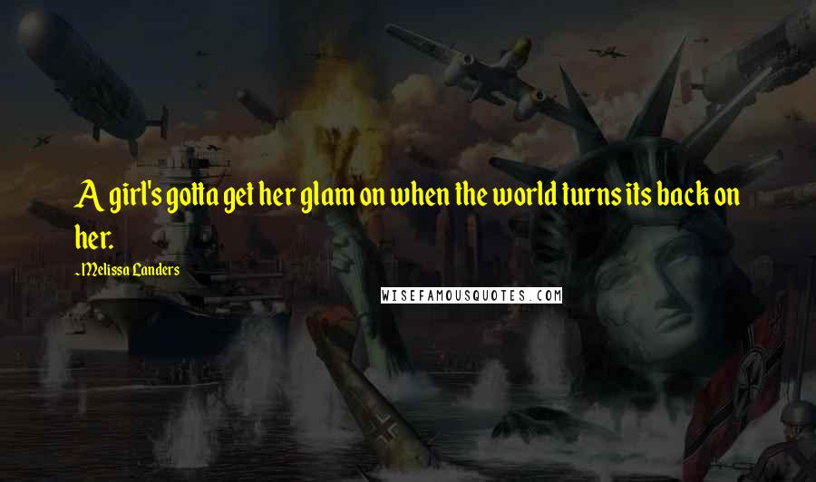 Melissa Landers Quotes: A girl's gotta get her glam on when the world turns its back on her.