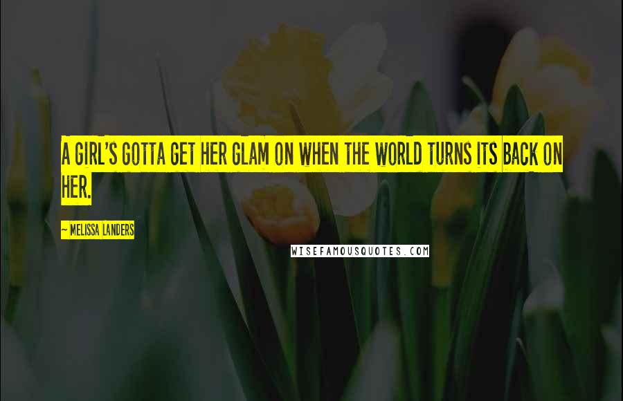 Melissa Landers Quotes: A girl's gotta get her glam on when the world turns its back on her.