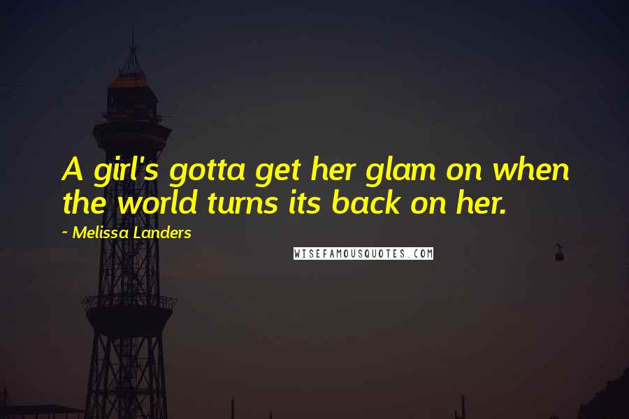 Melissa Landers Quotes: A girl's gotta get her glam on when the world turns its back on her.
