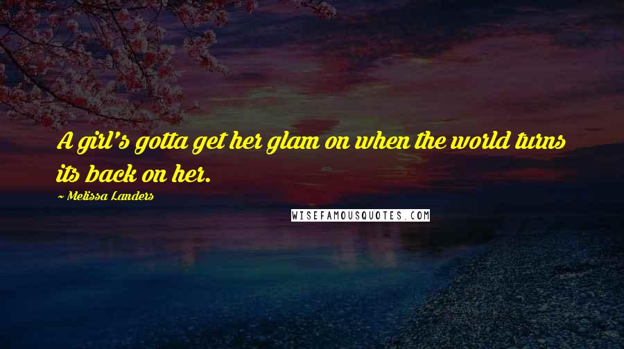Melissa Landers Quotes: A girl's gotta get her glam on when the world turns its back on her.
