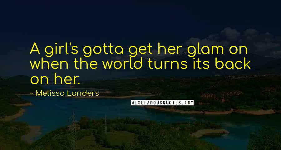 Melissa Landers Quotes: A girl's gotta get her glam on when the world turns its back on her.