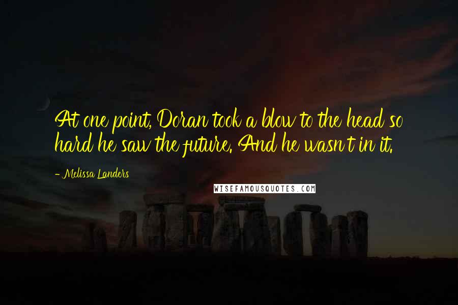 Melissa Landers Quotes: At one point, Doran took a blow to the head so hard he saw the future. And he wasn't in it.