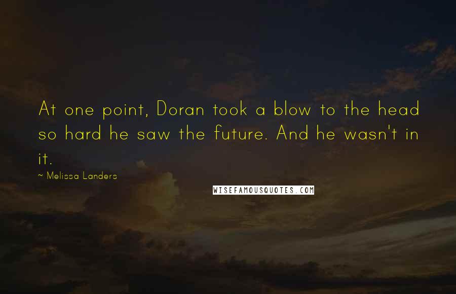 Melissa Landers Quotes: At one point, Doran took a blow to the head so hard he saw the future. And he wasn't in it.
