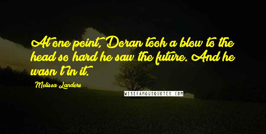 Melissa Landers Quotes: At one point, Doran took a blow to the head so hard he saw the future. And he wasn't in it.
