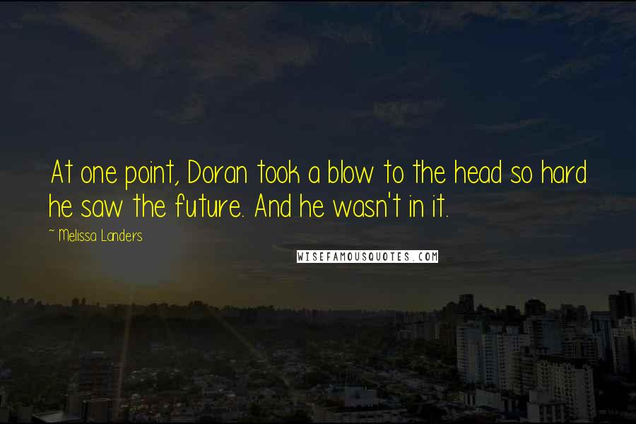 Melissa Landers Quotes: At one point, Doran took a blow to the head so hard he saw the future. And he wasn't in it.
