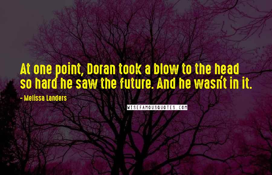 Melissa Landers Quotes: At one point, Doran took a blow to the head so hard he saw the future. And he wasn't in it.