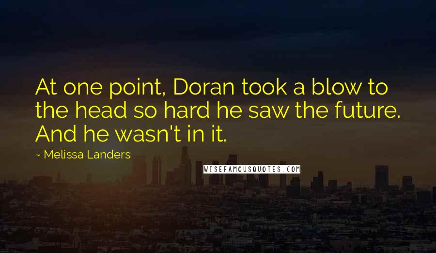 Melissa Landers Quotes: At one point, Doran took a blow to the head so hard he saw the future. And he wasn't in it.