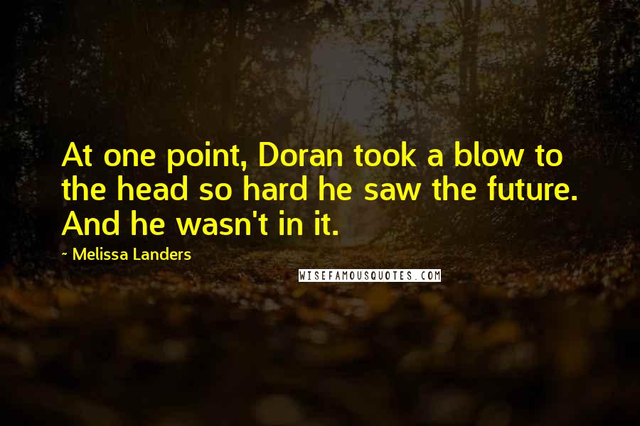 Melissa Landers Quotes: At one point, Doran took a blow to the head so hard he saw the future. And he wasn't in it.
