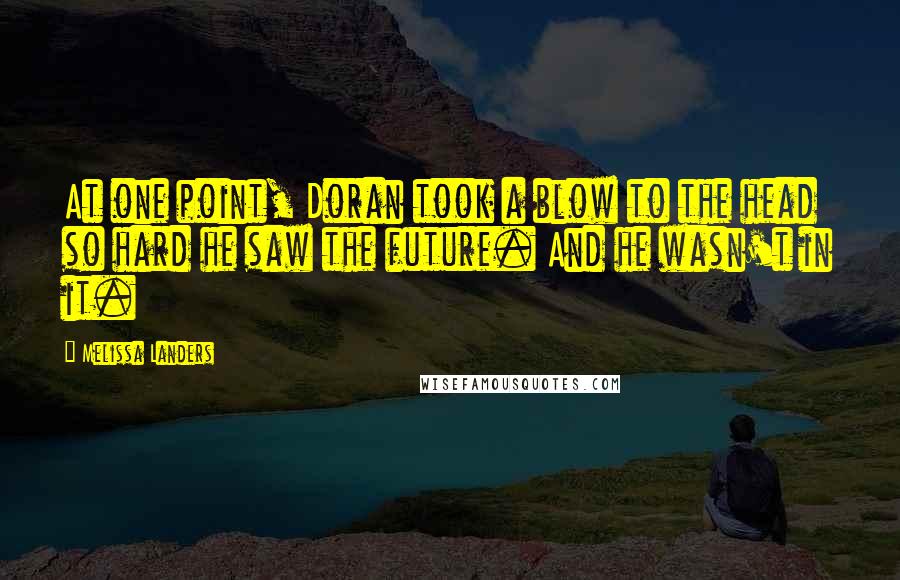 Melissa Landers Quotes: At one point, Doran took a blow to the head so hard he saw the future. And he wasn't in it.