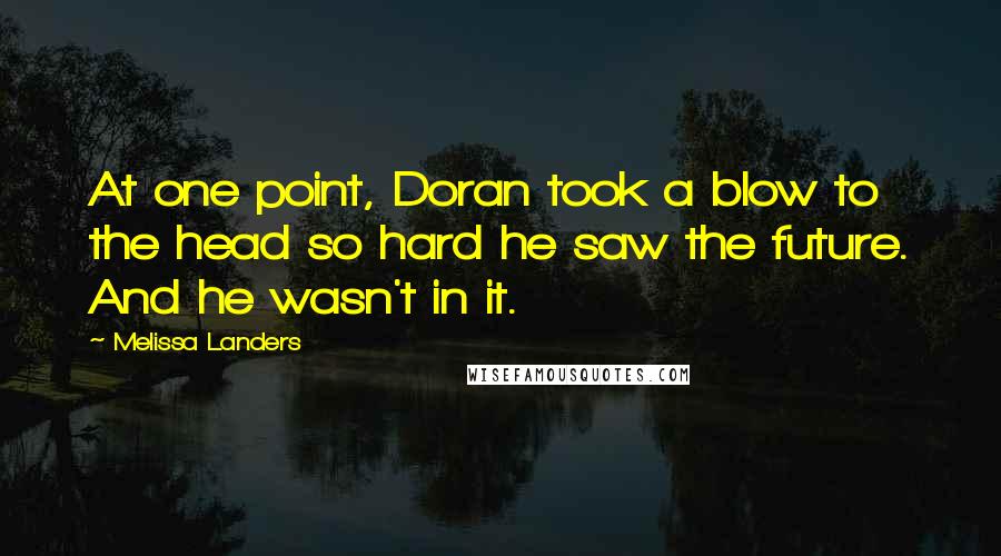 Melissa Landers Quotes: At one point, Doran took a blow to the head so hard he saw the future. And he wasn't in it.