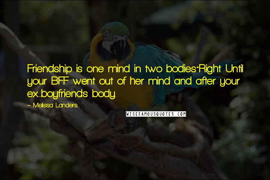 Melissa Landers Quotes: Friendship is one mind in two bodies."Right. Until your BFF went out of her mind and after your ex-boyfriend's body.