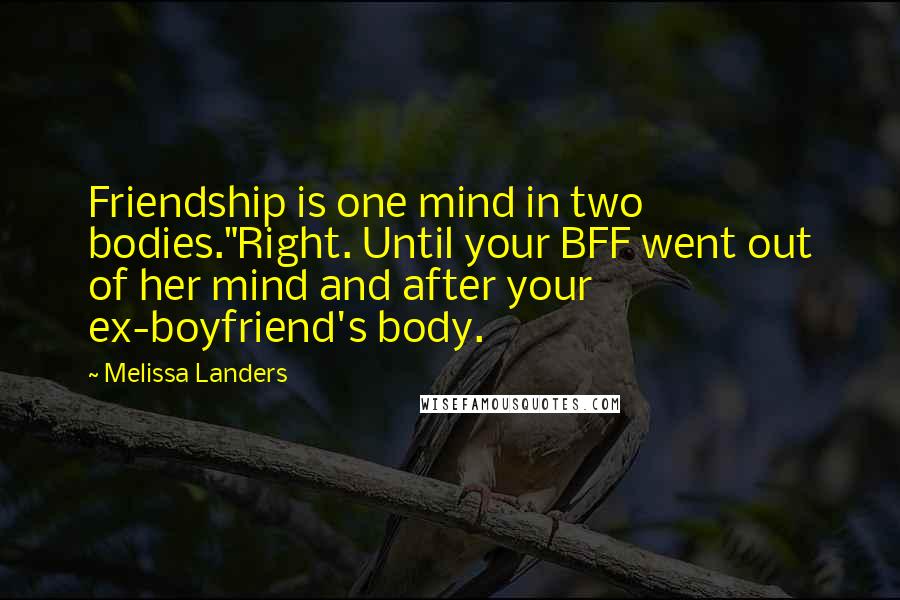 Melissa Landers Quotes: Friendship is one mind in two bodies."Right. Until your BFF went out of her mind and after your ex-boyfriend's body.