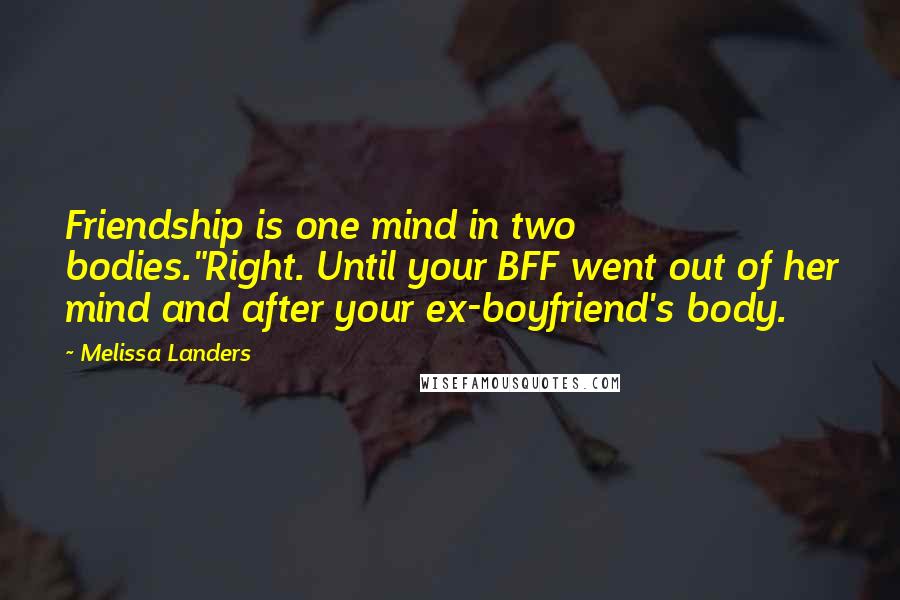 Melissa Landers Quotes: Friendship is one mind in two bodies."Right. Until your BFF went out of her mind and after your ex-boyfriend's body.