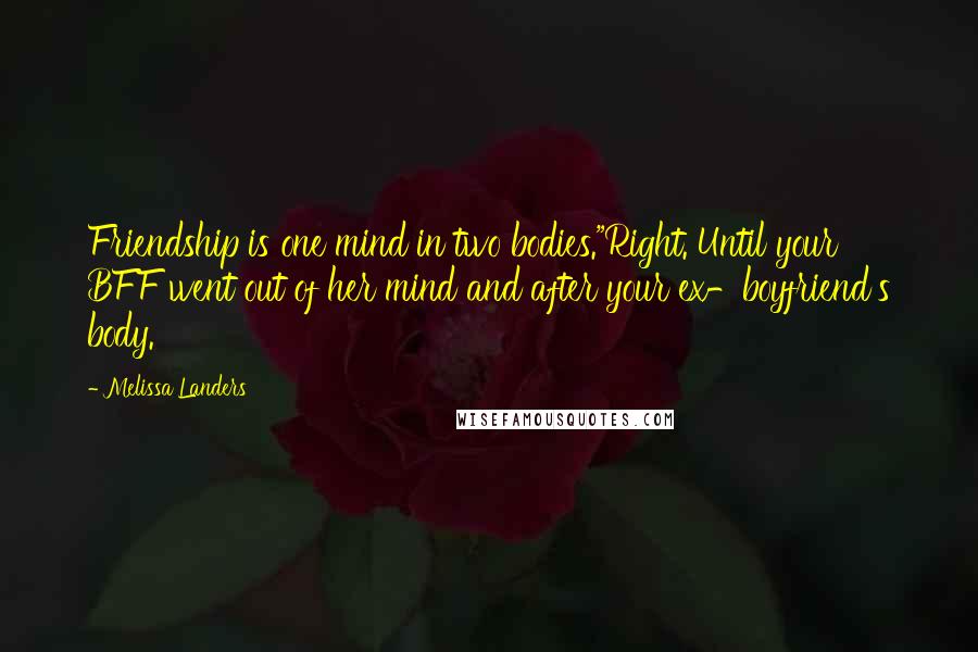 Melissa Landers Quotes: Friendship is one mind in two bodies."Right. Until your BFF went out of her mind and after your ex-boyfriend's body.