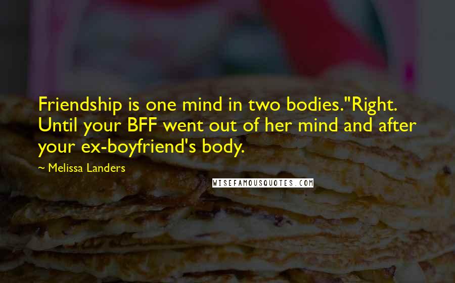 Melissa Landers Quotes: Friendship is one mind in two bodies."Right. Until your BFF went out of her mind and after your ex-boyfriend's body.