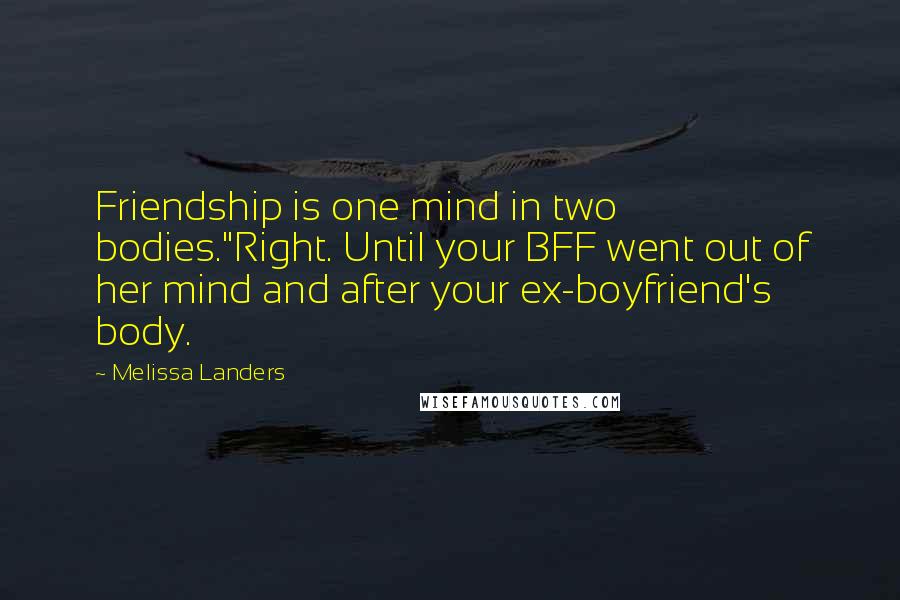 Melissa Landers Quotes: Friendship is one mind in two bodies."Right. Until your BFF went out of her mind and after your ex-boyfriend's body.