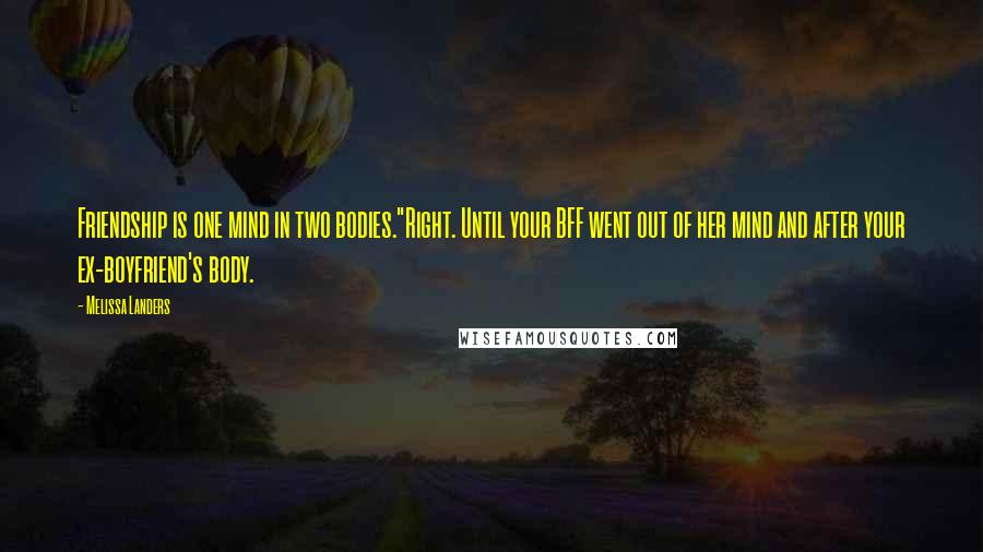 Melissa Landers Quotes: Friendship is one mind in two bodies."Right. Until your BFF went out of her mind and after your ex-boyfriend's body.