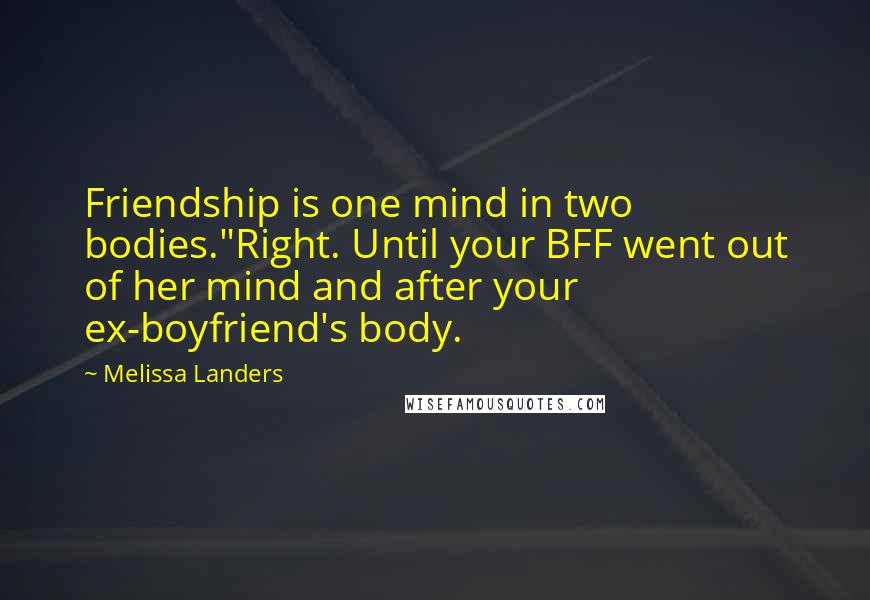 Melissa Landers Quotes: Friendship is one mind in two bodies."Right. Until your BFF went out of her mind and after your ex-boyfriend's body.