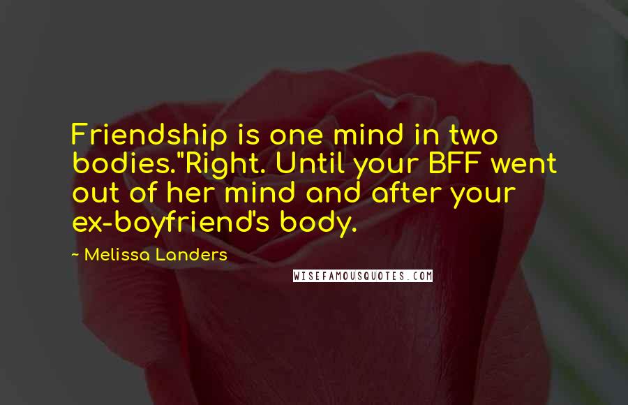 Melissa Landers Quotes: Friendship is one mind in two bodies."Right. Until your BFF went out of her mind and after your ex-boyfriend's body.