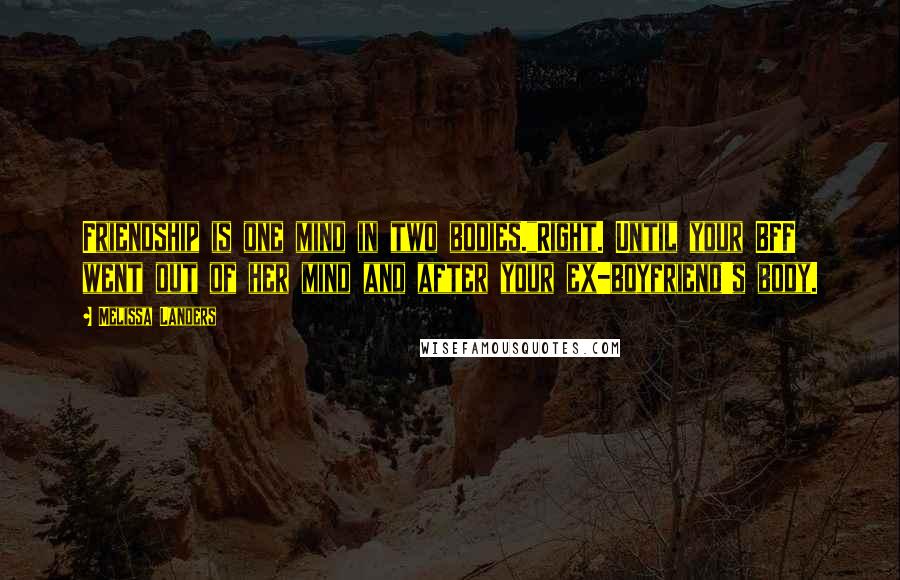 Melissa Landers Quotes: Friendship is one mind in two bodies."Right. Until your BFF went out of her mind and after your ex-boyfriend's body.