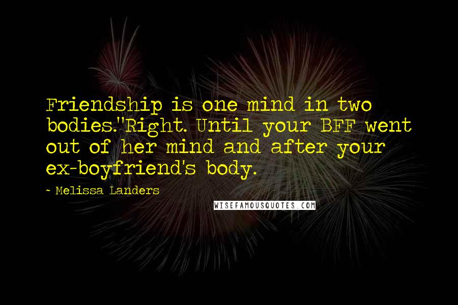 Melissa Landers Quotes: Friendship is one mind in two bodies."Right. Until your BFF went out of her mind and after your ex-boyfriend's body.