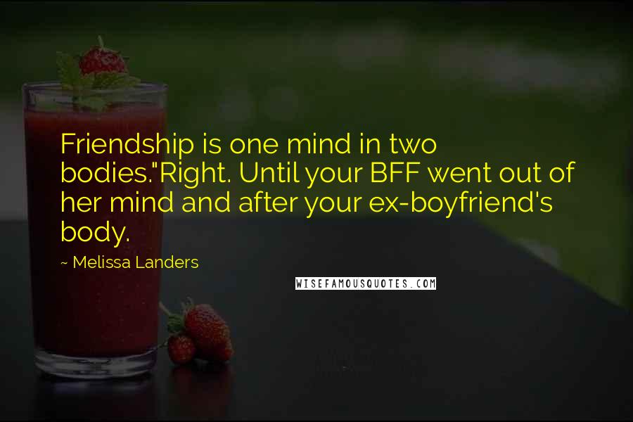 Melissa Landers Quotes: Friendship is one mind in two bodies."Right. Until your BFF went out of her mind and after your ex-boyfriend's body.