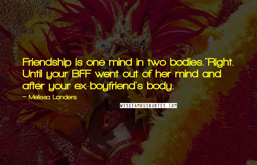 Melissa Landers Quotes: Friendship is one mind in two bodies."Right. Until your BFF went out of her mind and after your ex-boyfriend's body.