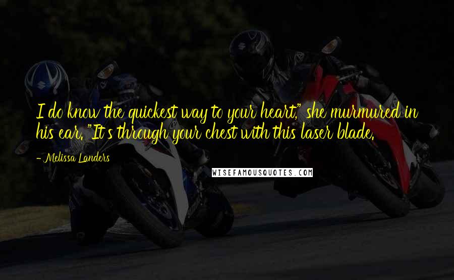 Melissa Landers Quotes: I do know the quickest way to your heart," she murmured in his ear. "It's through your chest with this laser blade.