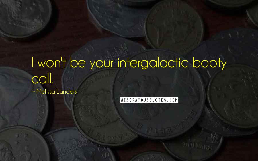 Melissa Landers Quotes: I won't be your intergalactic booty call.
