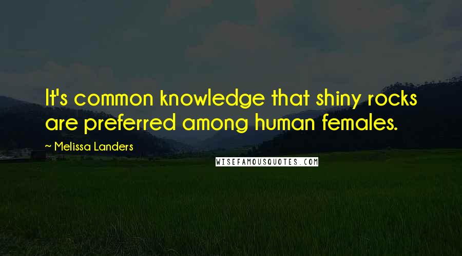 Melissa Landers Quotes: It's common knowledge that shiny rocks are preferred among human females.