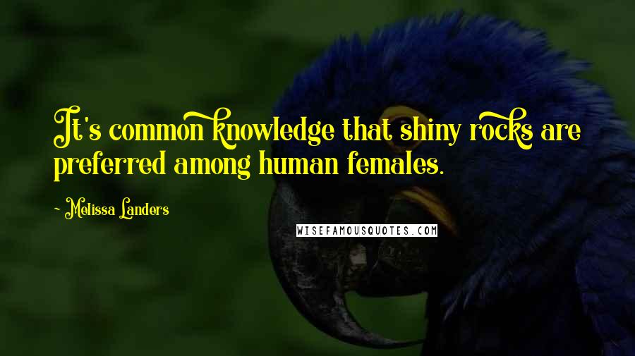 Melissa Landers Quotes: It's common knowledge that shiny rocks are preferred among human females.