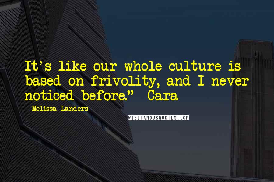 Melissa Landers Quotes: It's like our whole culture is based on frivolity, and I never noticed before." -Cara