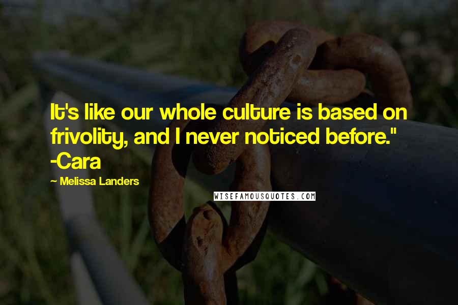 Melissa Landers Quotes: It's like our whole culture is based on frivolity, and I never noticed before." -Cara