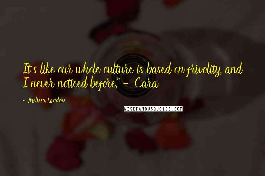 Melissa Landers Quotes: It's like our whole culture is based on frivolity, and I never noticed before." -Cara