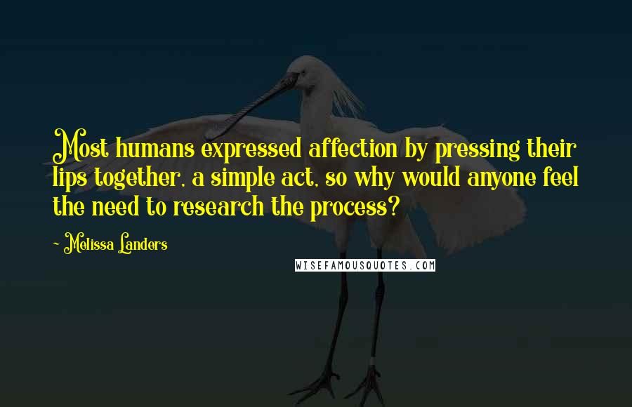 Melissa Landers Quotes: Most humans expressed affection by pressing their lips together, a simple act, so why would anyone feel the need to research the process?