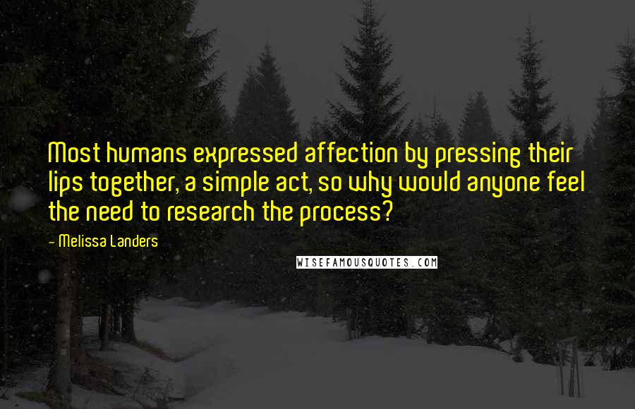 Melissa Landers Quotes: Most humans expressed affection by pressing their lips together, a simple act, so why would anyone feel the need to research the process?