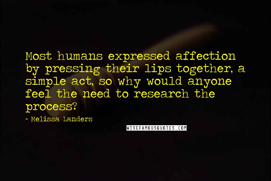 Melissa Landers Quotes: Most humans expressed affection by pressing their lips together, a simple act, so why would anyone feel the need to research the process?