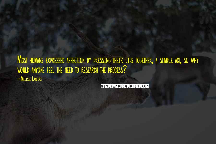 Melissa Landers Quotes: Most humans expressed affection by pressing their lips together, a simple act, so why would anyone feel the need to research the process?