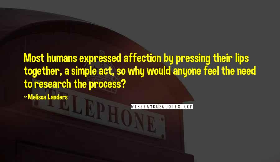 Melissa Landers Quotes: Most humans expressed affection by pressing their lips together, a simple act, so why would anyone feel the need to research the process?