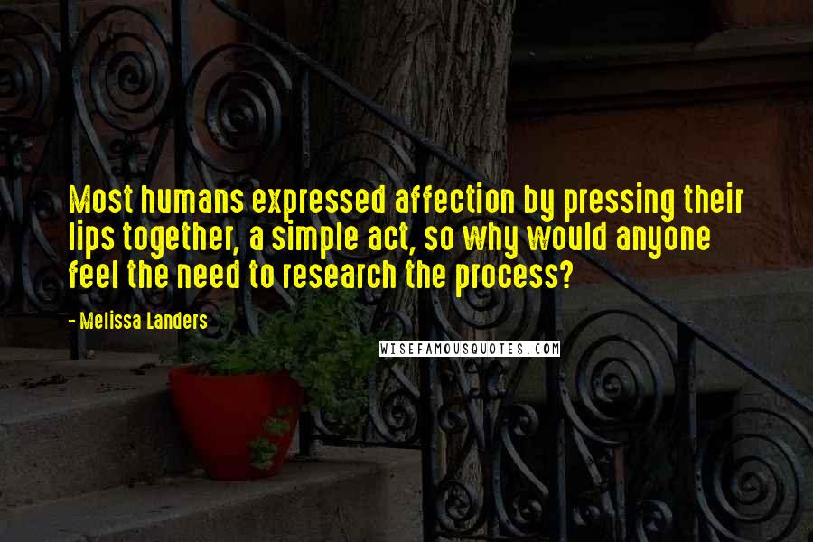Melissa Landers Quotes: Most humans expressed affection by pressing their lips together, a simple act, so why would anyone feel the need to research the process?