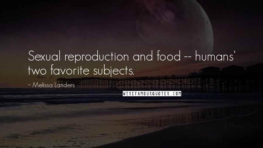 Melissa Landers Quotes: Sexual reproduction and food -- humans' two favorite subjects.
