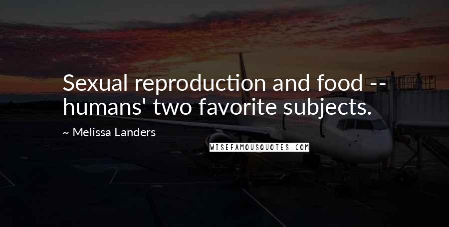 Melissa Landers Quotes: Sexual reproduction and food -- humans' two favorite subjects.