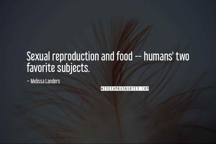 Melissa Landers Quotes: Sexual reproduction and food -- humans' two favorite subjects.