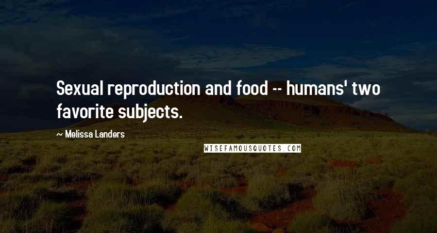 Melissa Landers Quotes: Sexual reproduction and food -- humans' two favorite subjects.