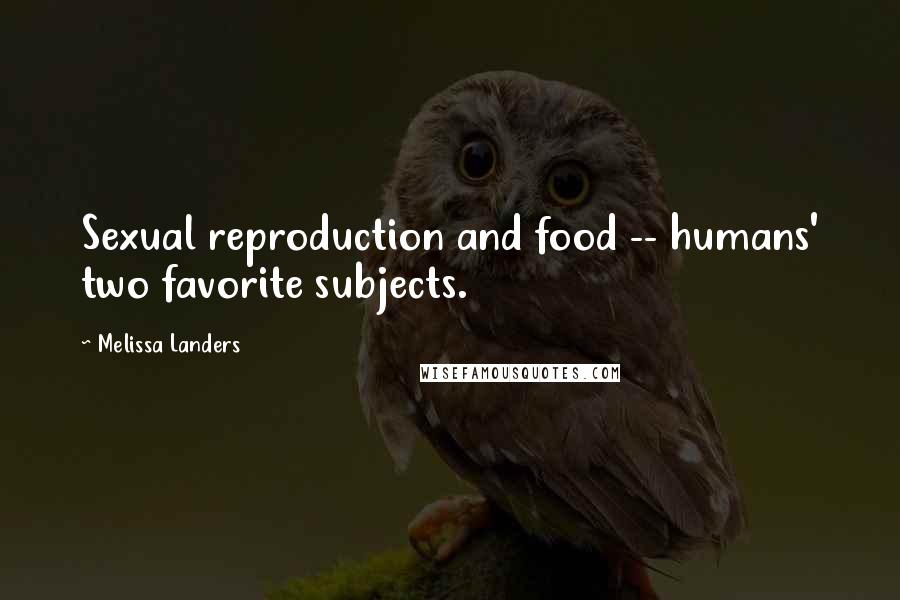 Melissa Landers Quotes: Sexual reproduction and food -- humans' two favorite subjects.