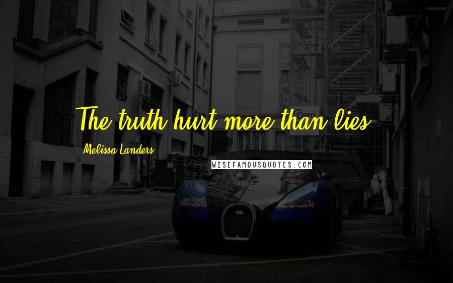 Melissa Landers Quotes: The truth hurt more than lies.